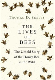 The Lives of Bees: The Untold Story of the Honey Bee in the Wild (Thomas D. Seeley)
