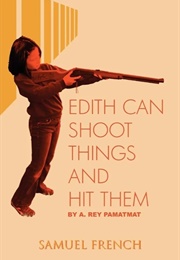 Edith Can Shoot Things and Hit Them (A. Rey Pamatmat)