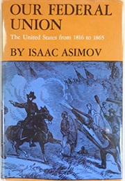 Our Federal Union: The Union States From 1816-1865 (Isaac Asimov)