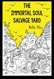 The Immortal Soul Salvage Yard (Beth May)