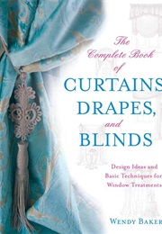 The Complete Book of Curtains, Drapes, and Blinds (Wendy Baker)