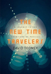 The New Time Travelers: A Journey to the Frontiers of Physics (David Toomey)