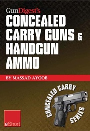 Gun Digest's Concealed Carry Guns & Handgun Ammo Eshort Collection : Handguns and Loads for Personal (Massad Ayoob)