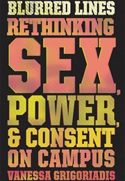 Blurred Lines: Rethinking Sex, Power, & Consent on Campus (Vanessa Grigoriadis)