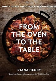 From the Oven to the Table: Simple Dishes That Look After Themselves (Diana Henry)