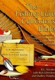 The Fishing Lure Collector's Bible: The Most Comprehensive Antique Fishing Lure Identification & Val (Richard L. Streater)
