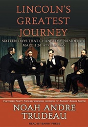 Lincoln's Greatest Journey: Sixteen Days That Changed a Presidency, March 24-April 8, 1865 (Noah Andre Trudeau)