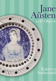 Jane Austen in 41 Objects (Kathyn Sutherland)