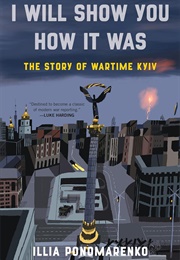 I Will Show You How It Was: The Story of Wartime Kyiv (Illia Ponomarenko)
