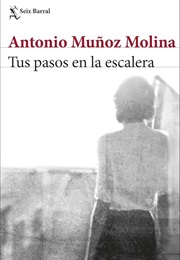 Tus Pasos En La Escalera (Antonio Muñoz Molina)