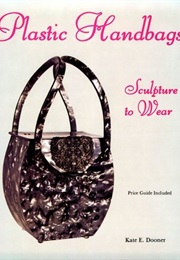 Plastic Handbags: Sculpture to Wear (Kate E. Dooner)