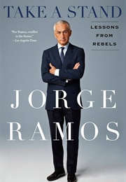 Take a Stand: Lessons From Rebels (Jorge Ramos)