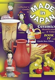 The Collector's Guide to Made in Japan Ceramics: Identification & Values, Vol. 4 (Carole Bess White)