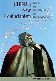 China's New Confucianism: Politics and Everyday Life in a Changing Society (Daniel A. Bell)
