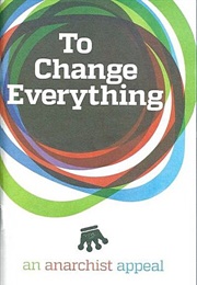 To Change Everything : An Anarchist Appeal (Crimethinc.)