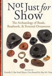Not Just for Show: The Archaeology of Beads, Beadwork, and Personal Ornaments (Daniella Bar-Yosef Mayer)