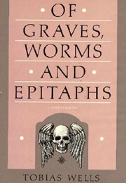 Of Graves, Worms, and Epitaphs (Tobias Wells)