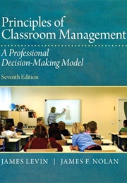 Principles of Classroom Management: A Professional Decision-Making Model (James F. Nolan and James Levin)