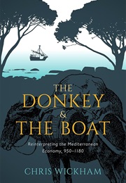 The Donkey and the Boat: Reinterpreting the Mediterranean Economy, 950-1180 (Chris Wickham)