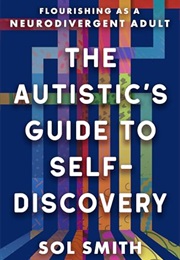 The Autistic's Guide to Self-Discovery: Flourishing as a Neurodivergent Adult (Sol Smith)