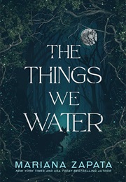 The Things We Water (Mariana Zapata)