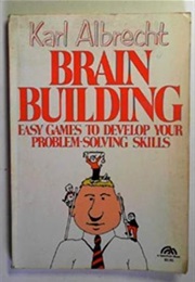 Brain Building: Easy Games to Develop Your Problem-Solving (Karl Albrecht)