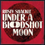 Rusty Shackle - Under a Bloodshot Moon