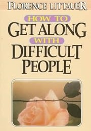 How to Get Along With Difficult People (Florence Littauer)