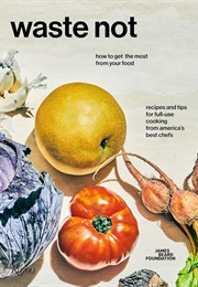 Waste Not: How to Get the Most From Your Food (James Beard Foundation)