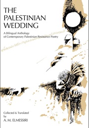 The Palestinian Wedding: A Bilingual Anthology of Contemporary Palestinian Resistance Poetry (Collected & Translated by A.M. Elmessiri)