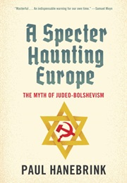 A Specter Haunting Europe: The Myth of Judeo-Bolshevism (Paul Hanebrink)