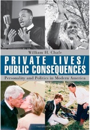 Private Lives/Public Consequences: Personality and Politics in Modern America (William H. Chafe)