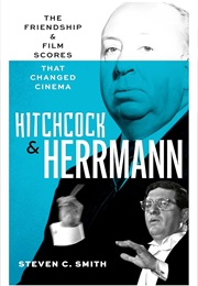 Hitchcock & Herrmann: The Friendship and Film Scores That Changed Cinema (Steven C. Smith)