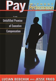 Pay Without Performance: The Unfulfilled Promise of Executive Compensation (Lucian Bebchuck)