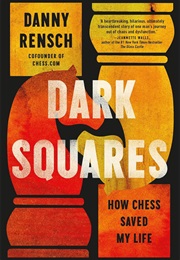 Dark Squares: How Chess Saved My Life (Danny Rensch)