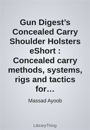 Gun Digest's Concealed Carry Shoulder Holsters Eshort : Concealed Carry Methods, Systems, Rigs and T (Massad Ayoob)