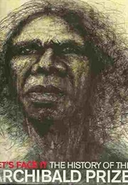 Let's Face It: The History of the Archibald Prize (Peter Ross)