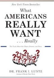 What Americans Really Want...Really (Frank L. Luntz)