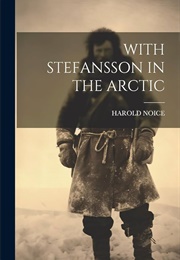 With Stefansson in the Arctic (Harold Noice)