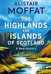 The Highlands and Islands of Scotland: A New History (Alistair Moffat)