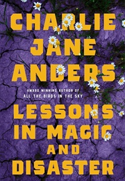 Lessons in Magic and Disaster (Charlie Jane Anders)