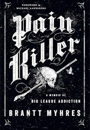 Pain Killer: A Memoir of Big League Addiction (Brantt Myhres)