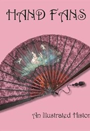 Hand Fans: An Illustrated History: A Timeline of Events, Materials, Arts and Technologies That Have (Kathryn Finnegan)