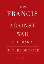 Against War: Building a Culture of Peace (Pope Francis)