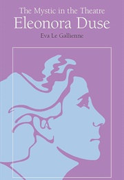 The Mystic in the Theatre: Eleonora Duse (Eva Le Gallienne)