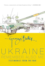 Ukraine: Remember Also Me: Testimonies From the War (George Butler)