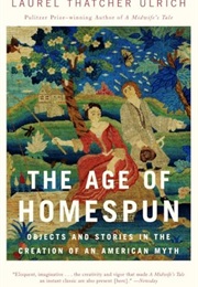 The Age of Homespun: Objects and Stories in the Creation of an American Myth (Laurel Thatcher Ulrich)
