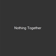 Nothing Together