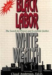 Black Labor, White Wealth: The Search for Power and Economic Justice (Claud Anderson)