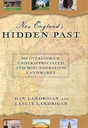 New England' S Hidden Past: 360 Overlooked Underappreciated and Misunderstood Landmarks (Dan Landrigan)